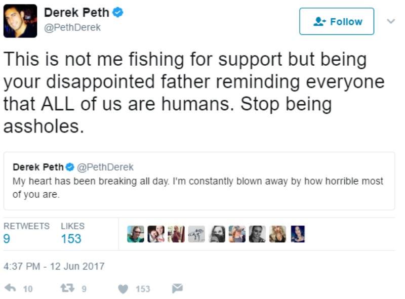 Derek Peth tweeted "This is not me fishing for support but being your disappointed father reminding everyone that ALL of us are humans. Stop being a**holes."