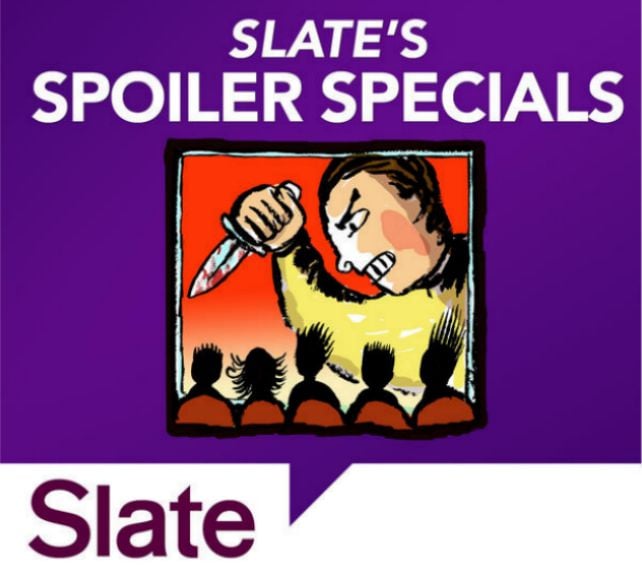 Slate's Spoiler Specials