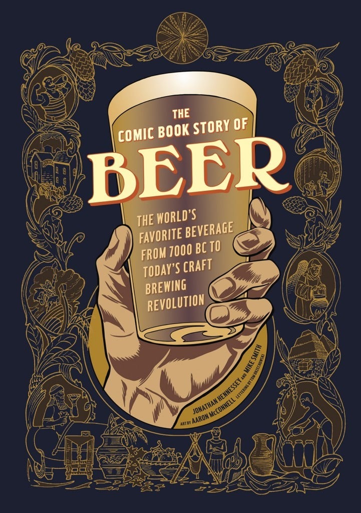 Reprinted with permission from The Comic Book Story of Beer, by Jonathan Hennessey and Mike Smith, copyright © 2015, published by Ten Speed Press, an imprint of Penguin Random House LLC. Artwork copyright © 2015 by Aaron McConnell.