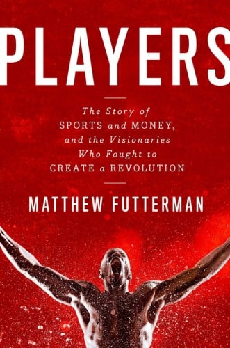 Players, the Story of Sports and Money, and the Visionaries Who Fought to Create a Revolution