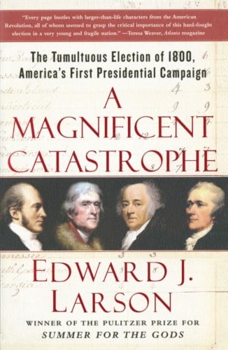 The cover for Edward J. Larson's historical book, 'A Magnificent Catastrophe: The Tumultuous Election of 1800, America's First Presidential Campaign'