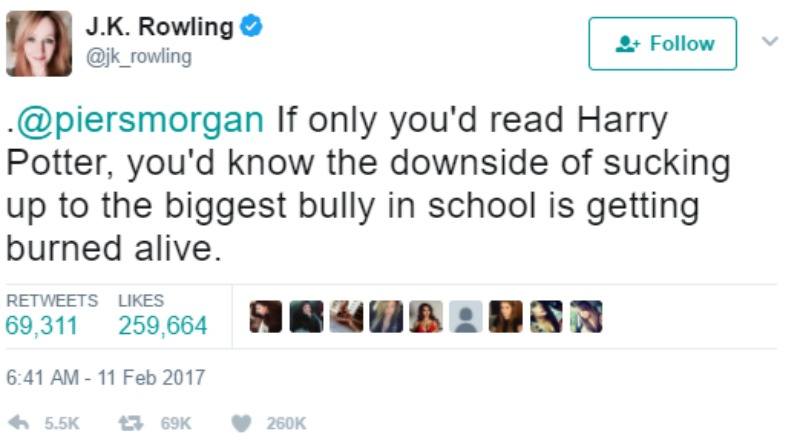 J.K. Rowling tweets ".@piersmorgan If only you'd read Harry Potter, you'd know the downside of sucking up to the biggest bully in school is getting burned alive."